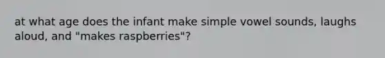 at what age does the infant make simple vowel sounds, laughs aloud, and "makes raspberries"?