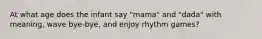 At what age does the infant say "mama" and "dada" with meaning, wave bye-bye, and enjoy rhythm games?