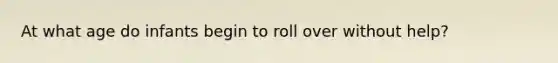 At what age do infants begin to roll over without help?