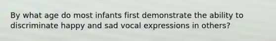 By what age do most infants first demonstrate the ability to discriminate happy and sad vocal expressions in others?