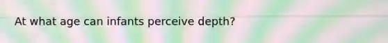 At what age can infants perceive depth?