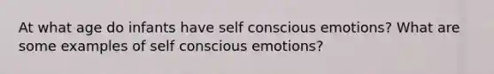 At what age do infants have self conscious emotions? What are some examples of self conscious emotions?