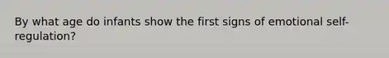 By what age do infants show the first signs of emotional self-regulation?