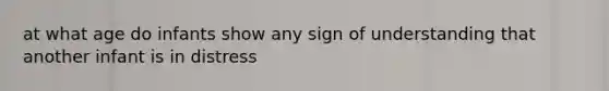 at what age do infants show any sign of understanding that another infant is in distress