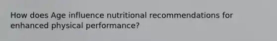 How does Age influence nutritional recommendations for enhanced physical performance?