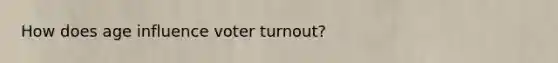 How does age influence voter turnout?