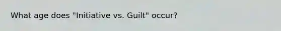 What age does "Initiative vs. Guilt" occur?