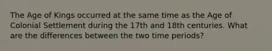 The Age of Kings occurred at the same time as the Age of Colonial Settlement during the 17th and 18th centuries. What are the differences between the two time periods?