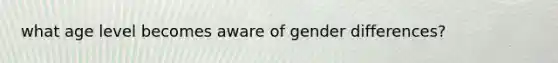 what age level becomes aware of gender differences?