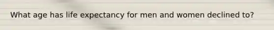 What age has life expectancy for men and women declined to?