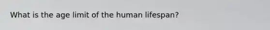 What is the age limit of the human lifespan?