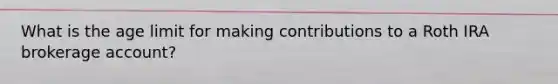 What is the age limit for making contributions to a Roth IRA brokerage account?