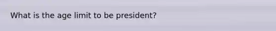 What is the age limit to be president?