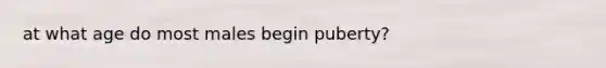 at what age do most males begin puberty?