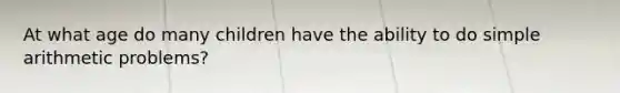 At what age do many children have the ability to do simple arithmetic problems?