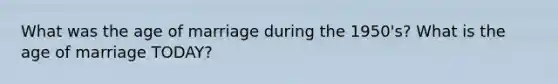 What was the age of marriage during the 1950's? What is the age of marriage TODAY?