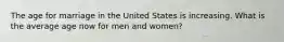 The age for marriage in the United States is increasing. What is the average age now for men and women?