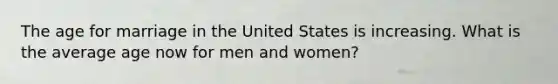 The age for marriage in the United States is increasing. What is the average age now for men and women?