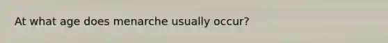 At what age does menarche usually occur?