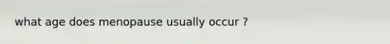 what age does menopause usually occur ?