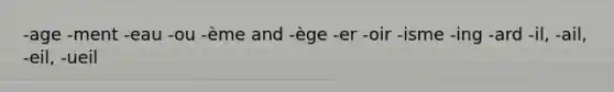 -age -ment -eau -ou -ème and -ège -er -oir -isme -ing -ard -il, -ail, -eil, -ueil