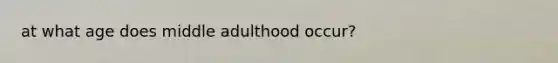 at what age does middle adulthood occur?