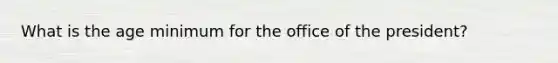 What is the age minimum for the office of the president?