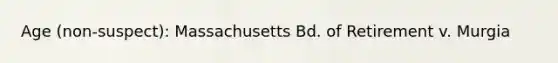 Age (non-suspect): Massachusetts Bd. of Retirement v. Murgia