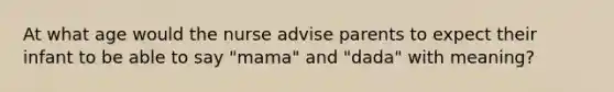 At what age would the nurse advise parents to expect their infant to be able to say "mama" and "dada" with meaning?