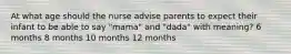 At what age should the nurse advise parents to expect their infant to be able to say "mama" and "dada" with meaning? 6 months 8 months 10 months 12 months