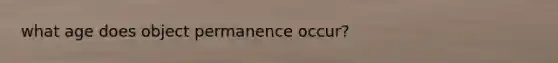 what age does object permanence occur?