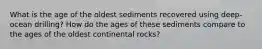 What is the age of the oldest sediments recovered using deep-ocean drilling? How do the ages of these sediments compare to the ages of the oldest continental rocks?