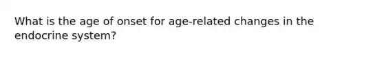 What is the age of onset for age-related changes in the endocrine system?