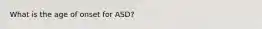 What is the age of onset for ASD?