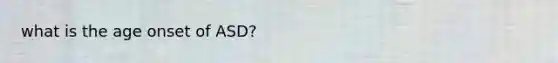 what is the age onset of ASD?
