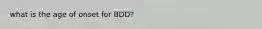 what is the age of onset for BDD?