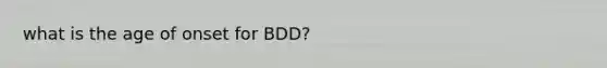 what is the age of onset for BDD?