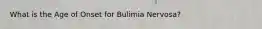 What is the Age of Onset for Bulimia Nervosa?