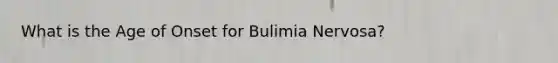 What is the Age of Onset for Bulimia Nervosa?