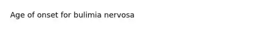 Age of onset for bulimia nervosa