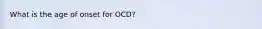 What is the age of onset for OCD?