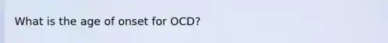 What is the age of onset for OCD?