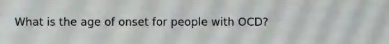 What is the age of onset for people with OCD?