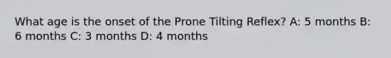 What age is the onset of the Prone Tilting Reflex? A: 5 months B: 6 months C: 3 months D: 4 months