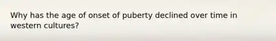 Why has the age of onset of puberty declined over time in western cultures?