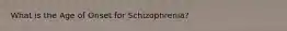 What is the Age of Onset for Schizophrenia?