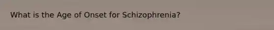 What is the Age of Onset for Schizophrenia?