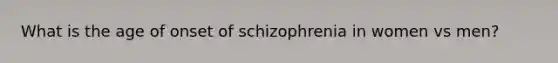 What is the age of onset of schizophrenia in women vs men?