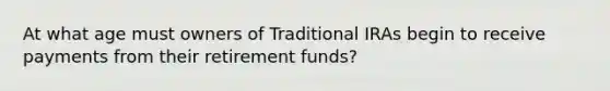 At what age must owners of Traditional IRAs begin to receive payments from their retirement funds?