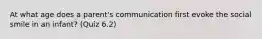 At what age does a parent's communication first evoke the social smile in an infant? (Quiz 6.2)